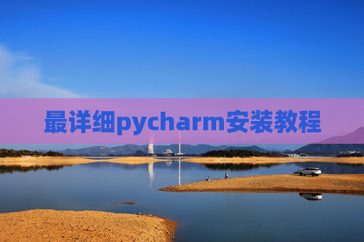 最详细pycharm安装教程